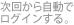 次回から自動でログインする。